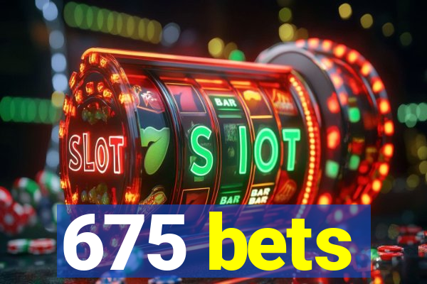 675 bets